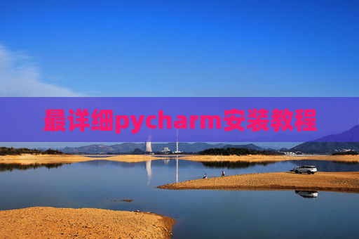 最详细pycharm安装教程 最详细pycharm安装教程